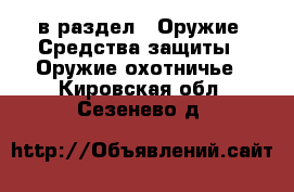  в раздел : Оружие. Средства защиты » Оружие охотничье . Кировская обл.,Сезенево д.